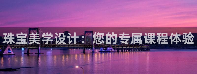 开丰娱乐优七九九47：珠宝美学设计：您的专属课程体验