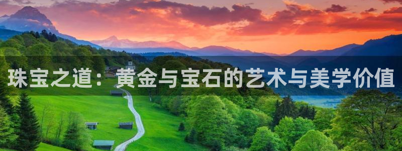 开丰娱乐登录官方网站：珠宝之道：黄金与宝石的艺术与美学价值