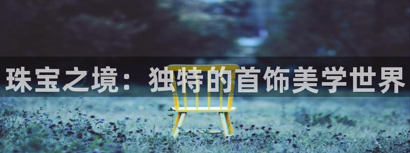 开丰娱乐寸67五壹叁八：珠宝之境：独特的首饰美学世界