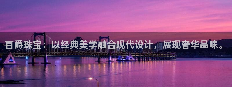 开丰娱乐注册登录：百爵珠宝：以经典美学融合现代设计，展现奢华品味。