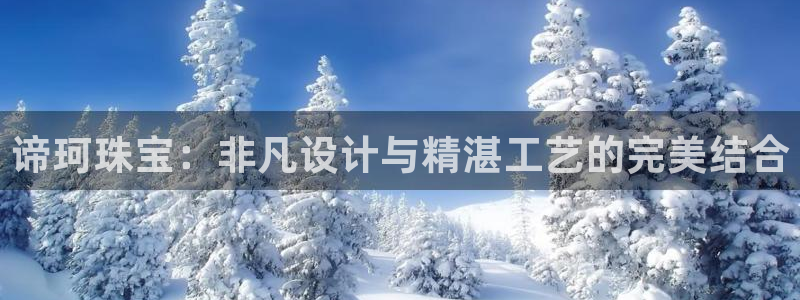 开丰娱乐新登录平台：谛珂珠宝：非凡设计与精湛工艺的完美结合