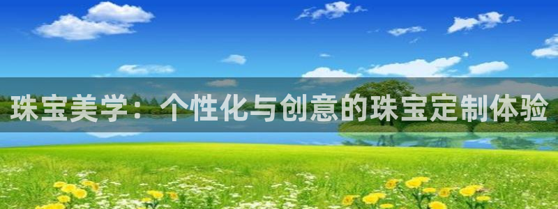 开丰娱乐趣 7O935：珠宝美学：个性化与创意的珠宝定制体验