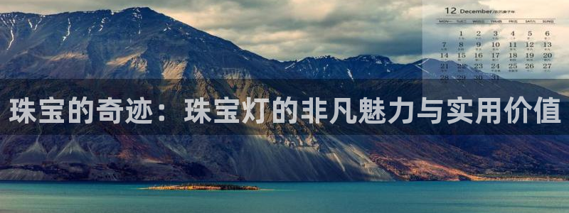 开丰娱乐2登录：珠宝的奇迹：珠宝灯的非凡魅力与实用价值