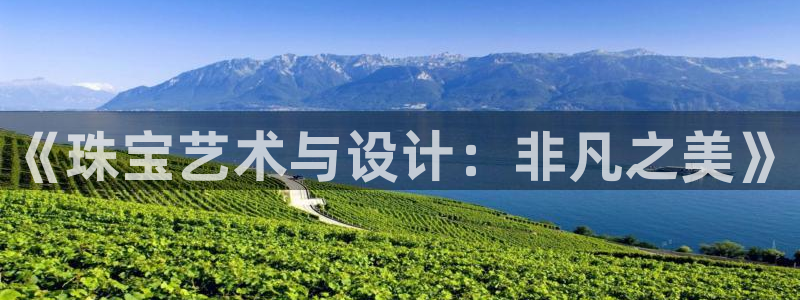 开丰娱乐官网平台：《珠宝艺术与设计：非凡之美》