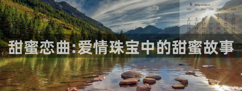 开丰娱乐平台提现失败：甜蜜恋曲:爱情珠宝中的甜蜜故事