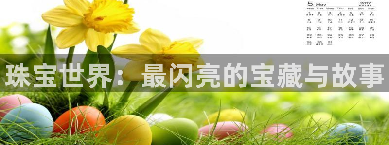 开丰娱乐日：珠宝世界：最闪亮的宝藏与故事